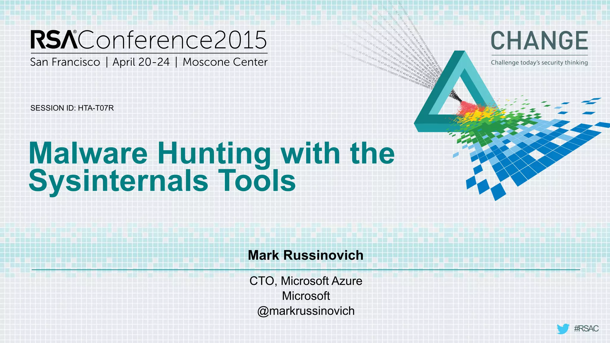 SESSION ID:
#RSAC
Mark Russinovich
Malware Hunting with the
Sysinternals Tools
CTO, Microsoft Azure
Microsoft
@markrussinovich
HTA-T07R
 