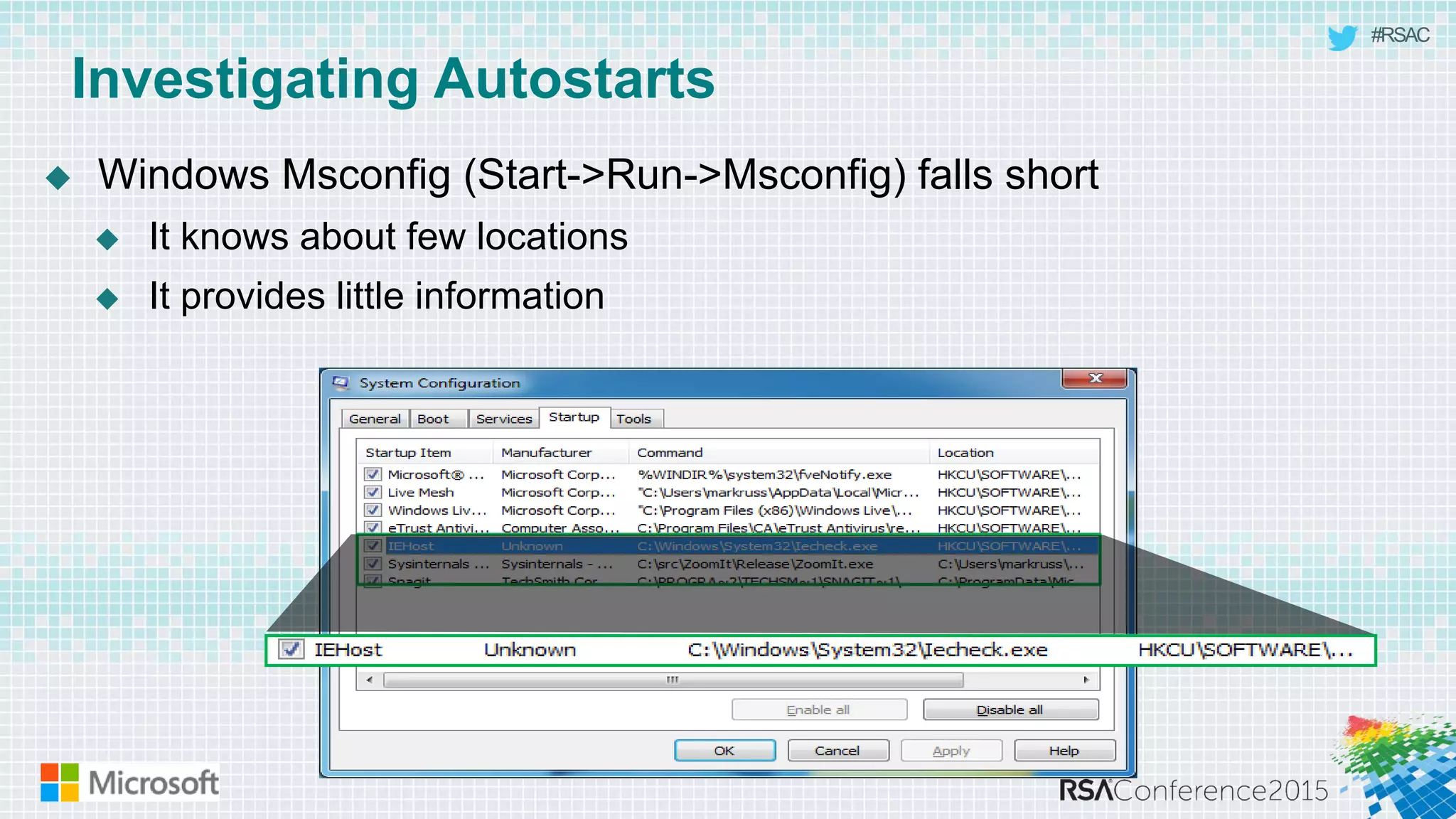 #RSAC
Investigating Autostarts
 Windows Msconfig (Start->Run->Msconfig) falls short
 It knows about few locations
 It provides little information
 