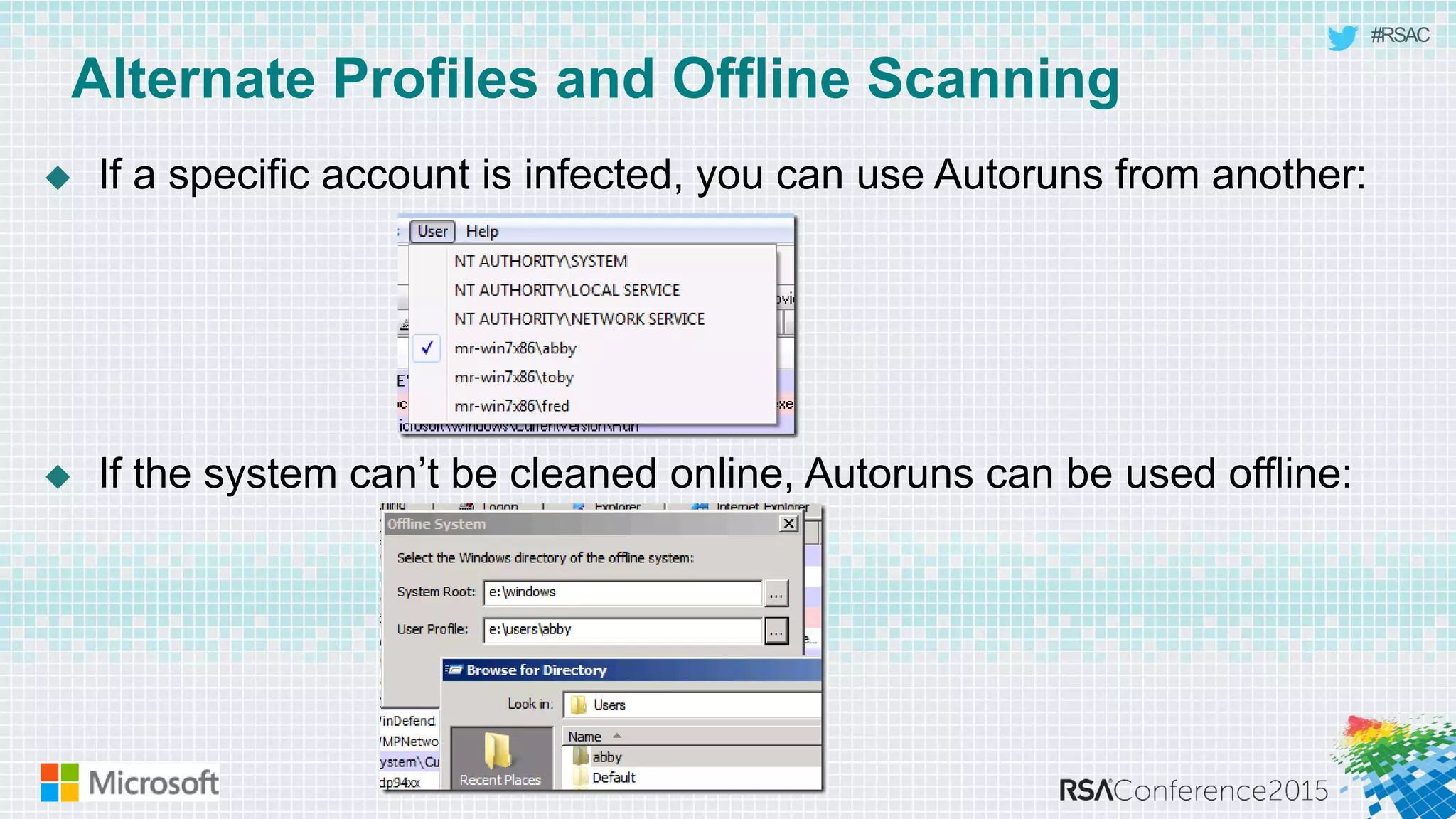 #RSAC
Alternate Profiles and Offline Scanning
 If a specific account is infected, you can use Autoruns from another:
 If the system can’t be cleaned online, Autoruns can be used offline:
 