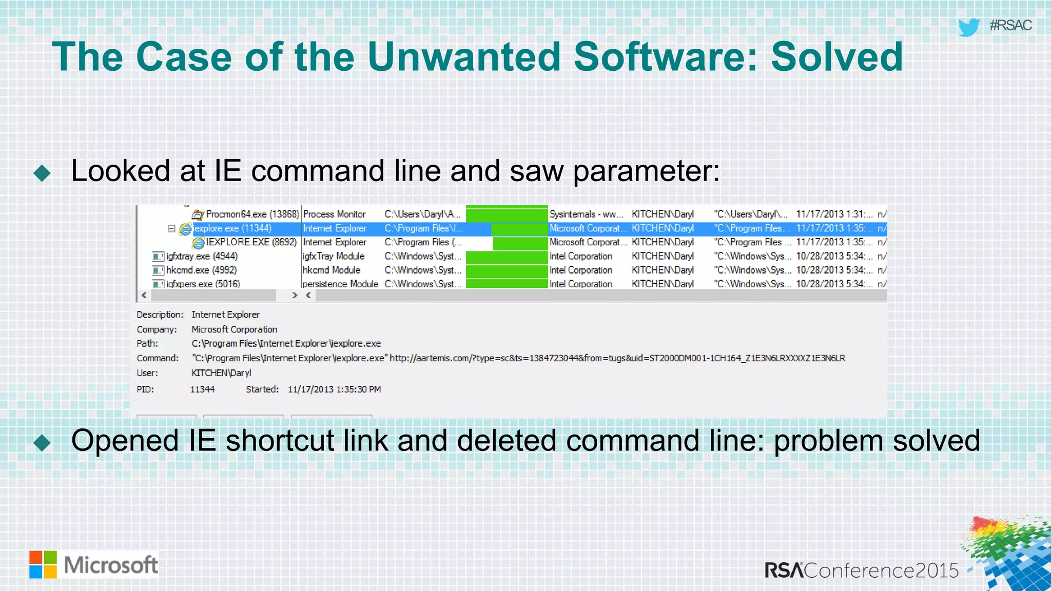 #RSAC
The Case of the Unwanted Software: Solved
 Looked at IE command line and saw parameter:
 Opened IE shortcut link and deleted command line: problem solved
 