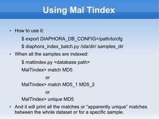 Using Mal Tindex
 How to use it:
$ export DIAPHORA_DB_CONFIG=/path/to/cfg
$ diaphora_index_batch.py /ida/dir/ samples_dir...