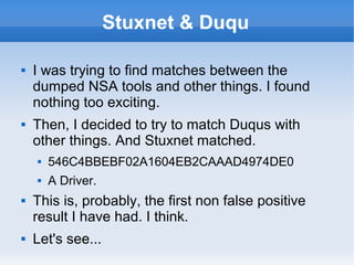 Stuxnet & Duqu
 I was trying to find matches between the
dumped NSA tools and other things. I found
nothing too exciting....