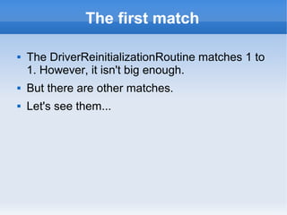 The first match
 The DriverReinitializationRoutine matches 1 to
1. However, it isn't big enough.
 But there are other ma...