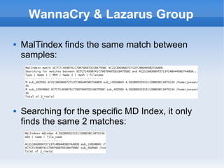 WannaCry & Lazarus Group
 MalTindex finds the same match between
samples:
 Searching for the specific MD Index, it only
...