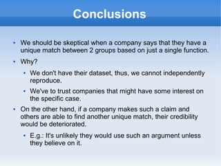 Conclusions
 We should be skeptical when a company says that they have a
unique match between 2 groups based on just a si...