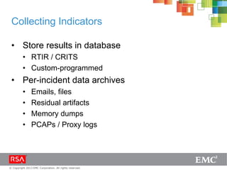 © Copyright 2013 EMC Corporation. All rights reserved.
Collecting Indicators
• Store results in database
• RTIR / CRITS
• Custom-programmed
• Per-incident data archives
• Emails, files
• Residual artifacts
• Memory dumps
• PCAPs / Proxy logs
 