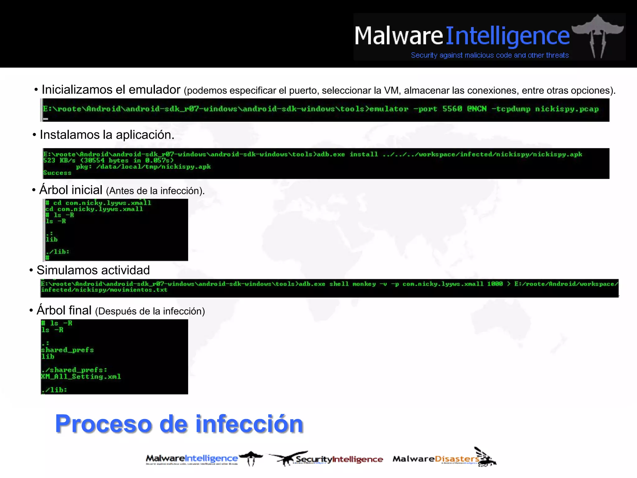 • Inicializamos el emulador (podemos especificar el puerto, seleccionar la VM, almacenar las conexiones, entre otras opciones).


• Instalamos la aplicación.



• Árbol inicial (Antes de la infección).




• Simulamos actividad


• Árbol final (Después de la infección)




     Proceso de infección
 