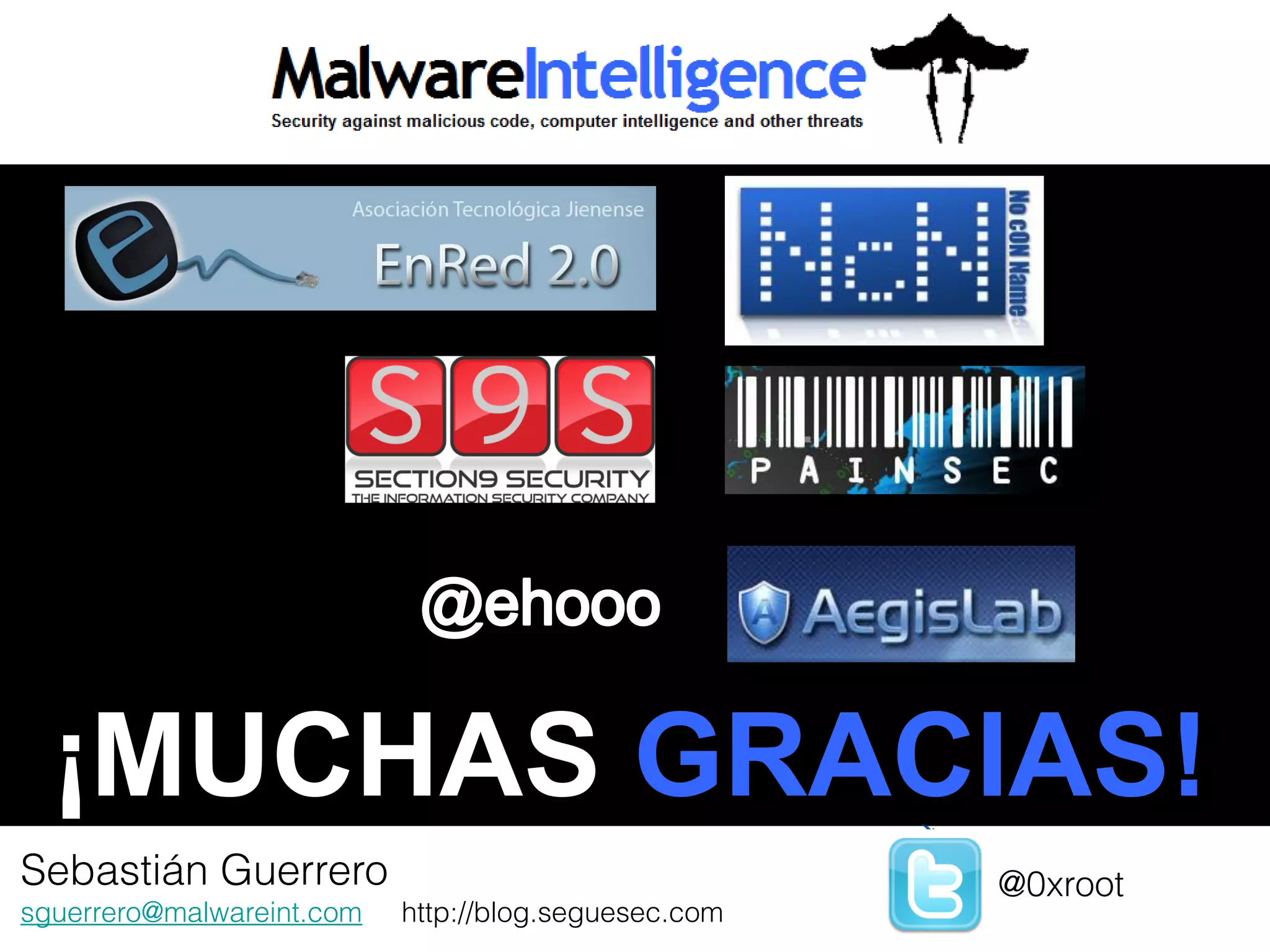 ¡MUCHAS GRACIAS!
Sebastián Guerrero
 Jorge Mieres                                         @0xroot
sguerrero@malwareint.com   http://blog.seguesec.com   @jorgemieres
 jamieres@malwareint.com
 