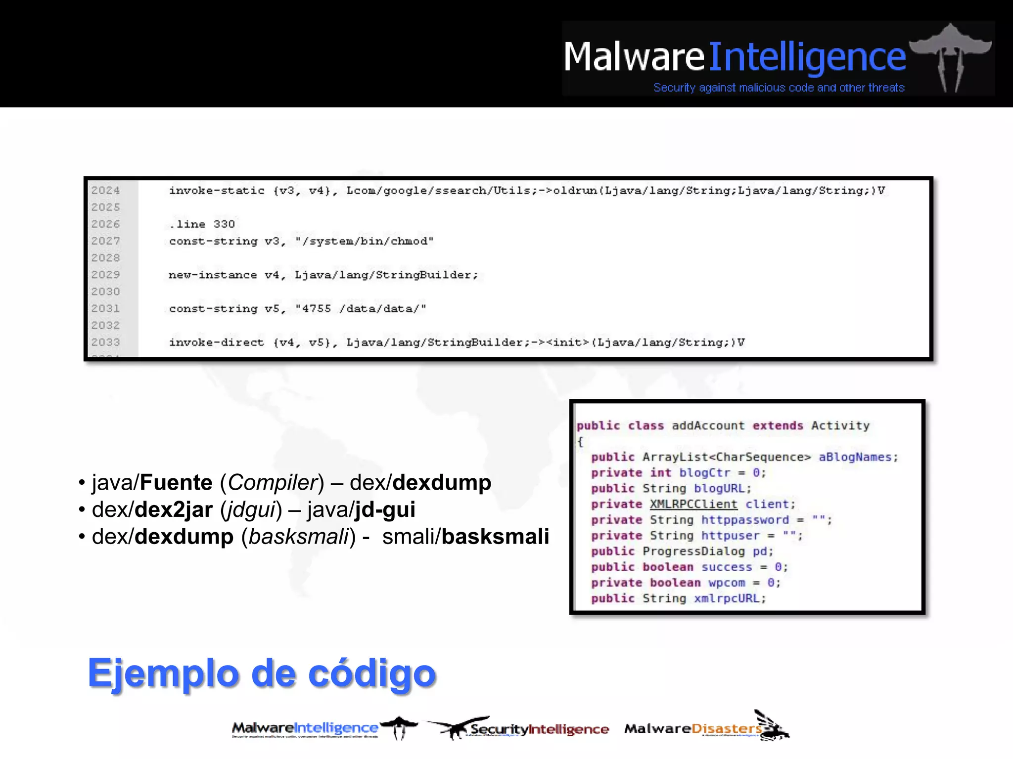 • java/Fuente (Compiler) – dex/dexdump
• dex/dex2jar (jdgui) – java/jd-gui
• dex/dexdump (basksmali) - smali/basksmali




Ejemplo de código
 
