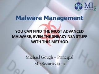 Malware Management
YOU CAN FIND THE MOST ADVANCED
MALWARE, EVEN THE SNEAKY NSA STUFF
WITH THIS METHOD
Michael Gough – Founder
Malware Archaeology.com
 