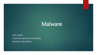 Malware
• BATA, ISIDRO
• LEOPOLDO, KELVEN DE FIGUEREDO
• MANJATE, ISAIS NAFTAL
 