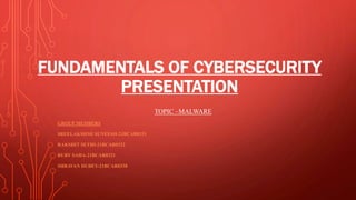 FUNDAMENTALS OF CYBERSECURITY
PRESENTATION
TOPIC –MALWARE
GROUP MEMBERS
SREELAKSHMI SUNEESH-21BCAR0331
RAKSHIT SETHI-21BCAR0322
RUBY SAHA-21BCAR0323
SHRAVAN DUBEY-21BCAR0338
 