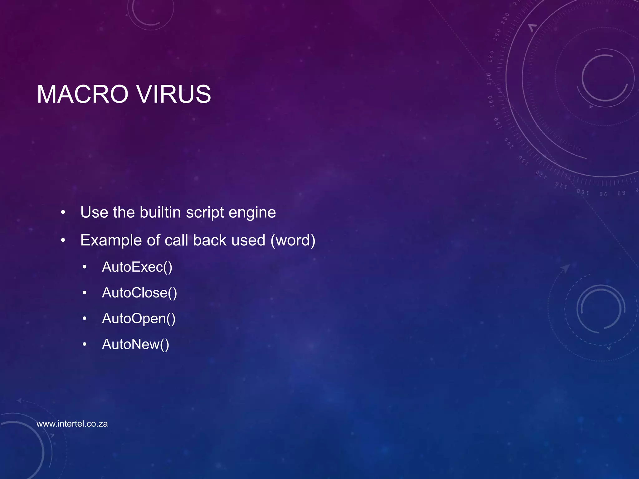 MACRO VIRUS
• Use the builtin script engine
• Example of call back used (word)
• AutoExec()
• AutoClose()
• AutoOpen()
• AutoNew()
www.intertel.co.za
 