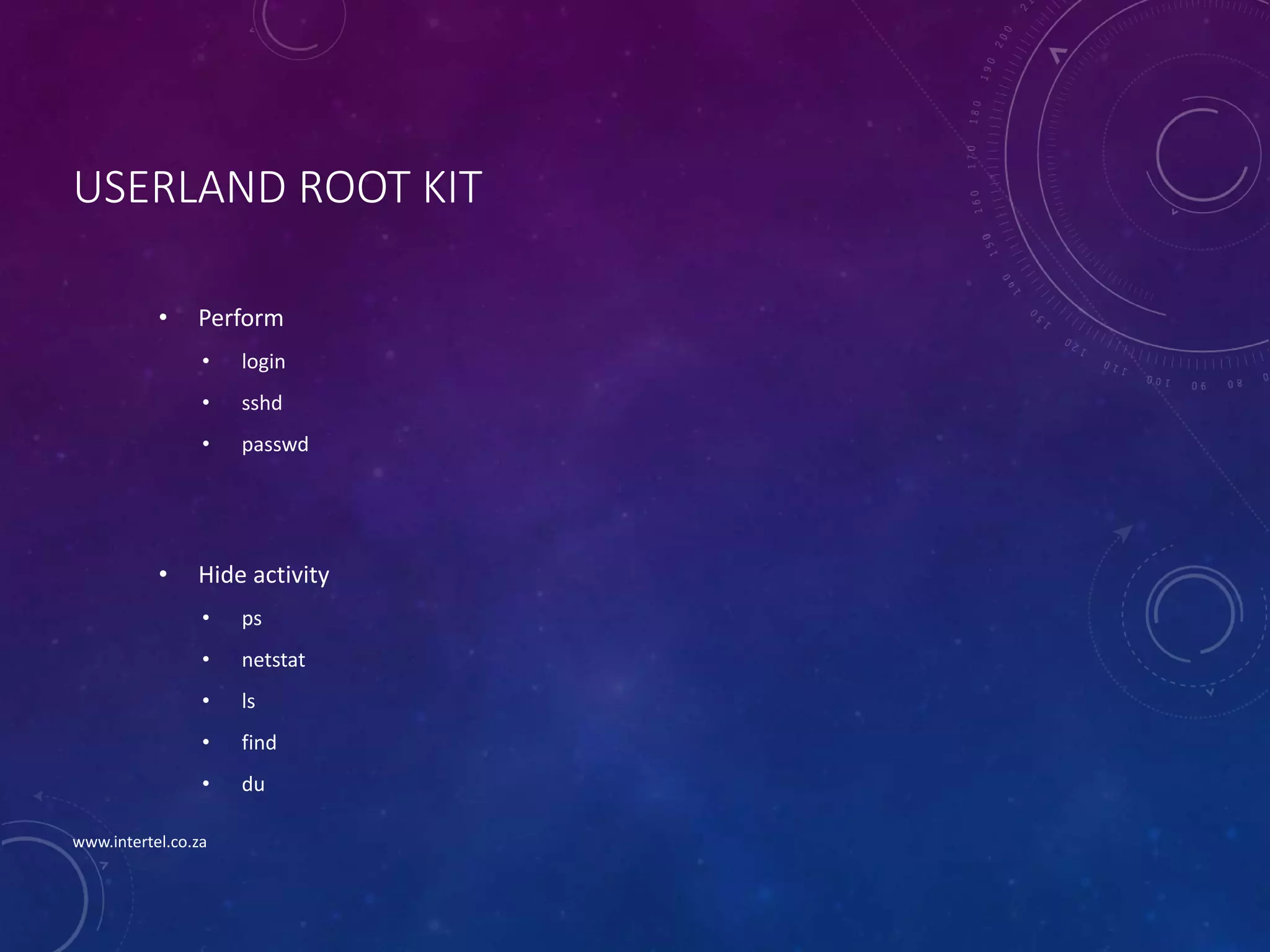 USERLAND ROOT KIT
• Perform
• login
• sshd
• passwd
• Hide activity
• ps
• netstat
• ls
• find
• du
www.intertel.co.za
 