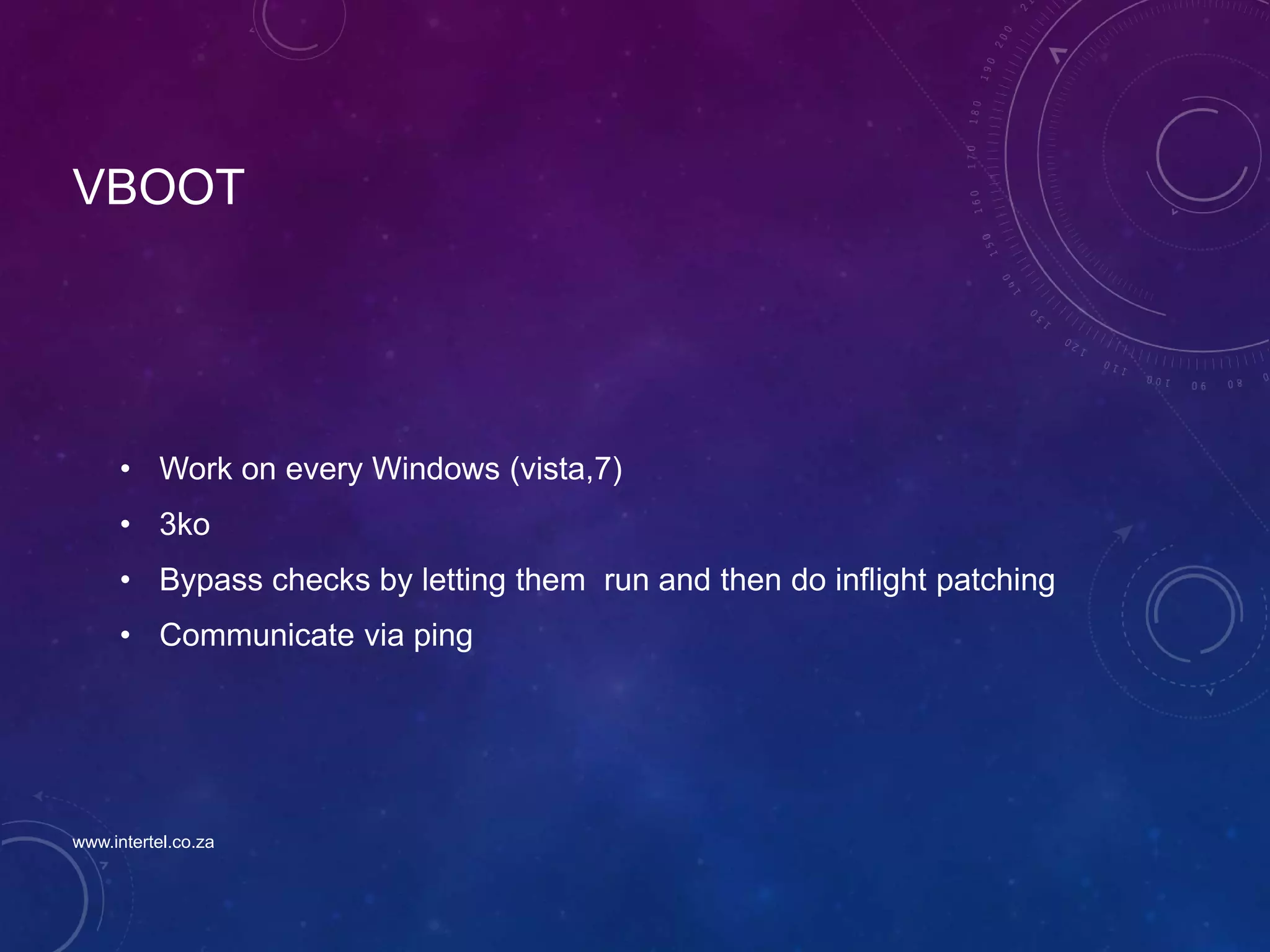 VBOOT
• Work on every Windows (vista,7)
• 3ko
• Bypass checks by letting them run and then do inflight patching
• Communicate via ping
www.intertel.co.za
 