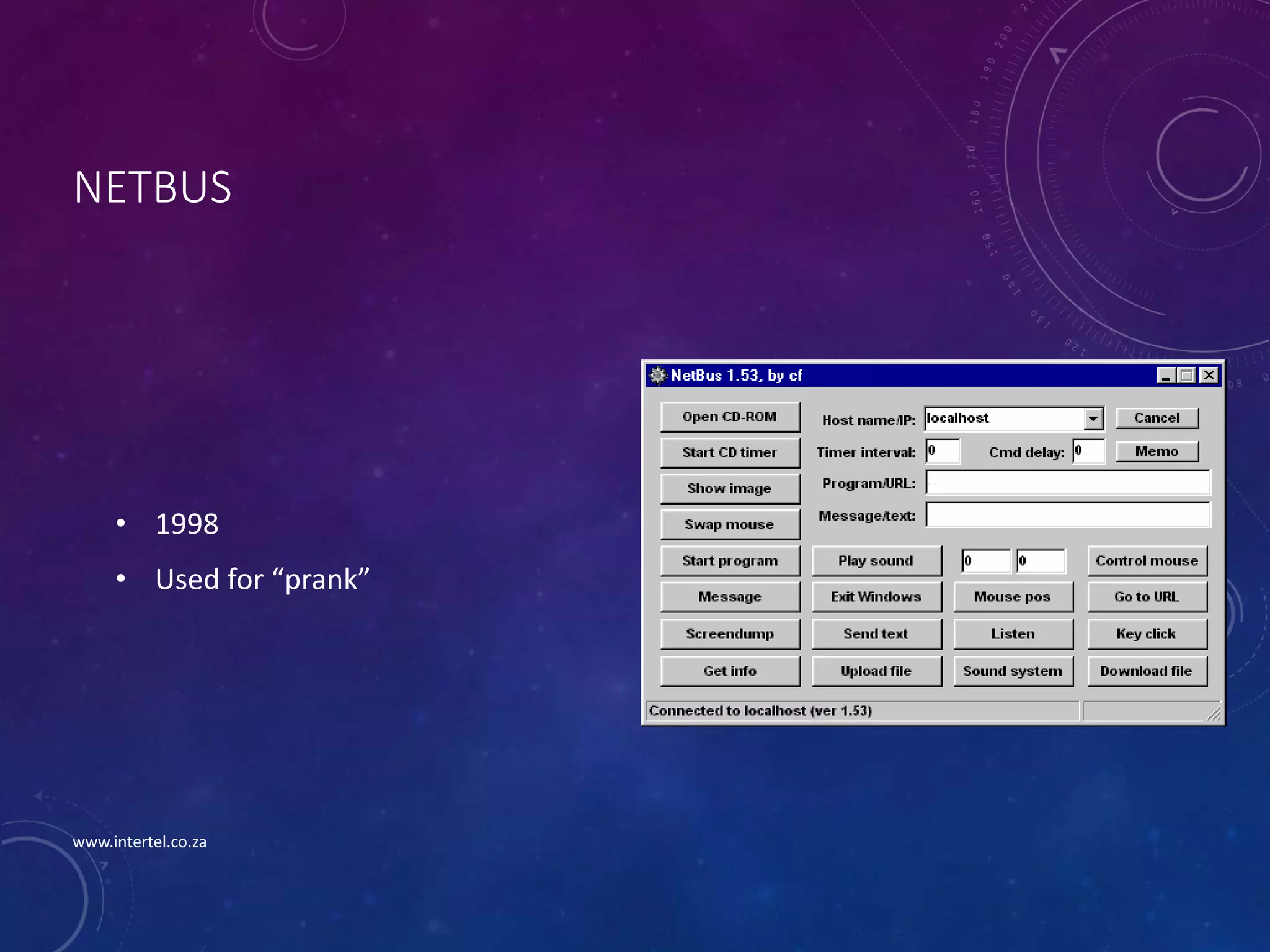 NETBUS
• 1998
• Used for “prank”
www.intertel.co.za
 