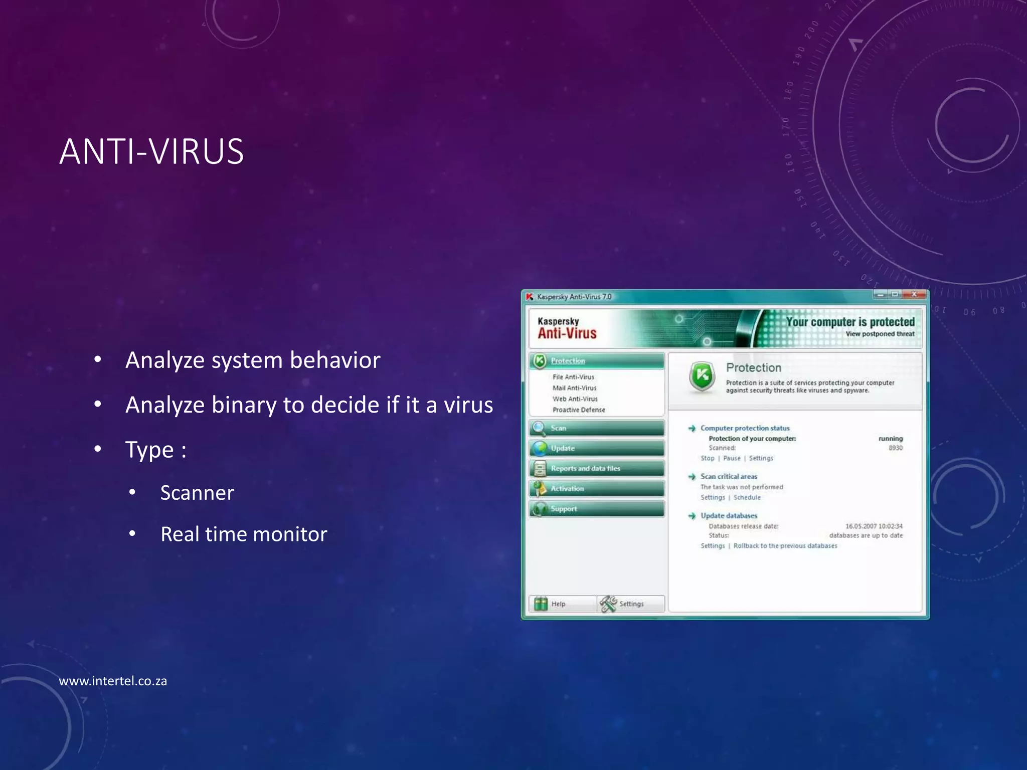 ANTI-VIRUS
• Analyze system behavior
• Analyze binary to decide if it a virus
• Type :
• Scanner
• Real time monitor
www.intertel.co.za
 