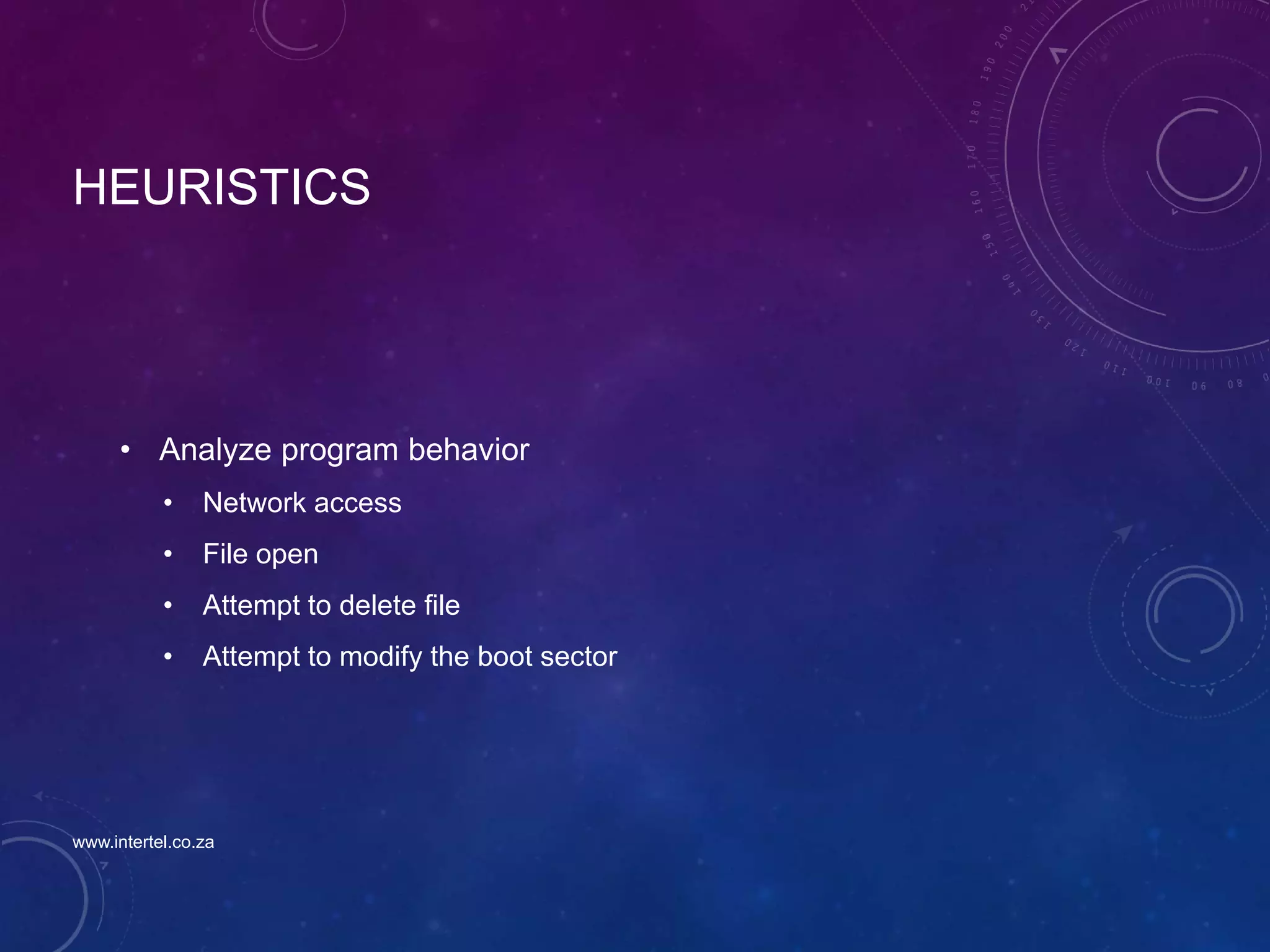 HEURISTICS
• Analyze program behavior
• Network access
• File open
• Attempt to delete file
• Attempt to modify the boot sector
www.intertel.co.za
 