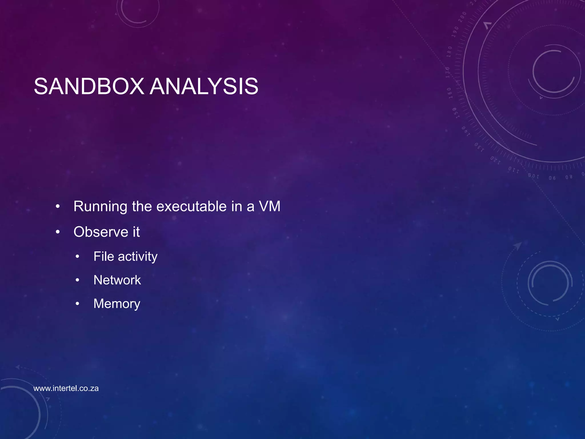 SANDBOX ANALYSIS
• Running the executable in a VM
• Observe it
• File activity
• Network
• Memory
www.intertel.co.za
 