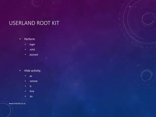 USERLAND ROOT KIT
• Perform
• login
• sshd
• passwd
• Hide activity
• ps
• netstat
• ls
• find
• du
www.intertel.co.za
 