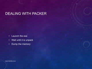 DEALING WITH PACKER
• Launch the exe
• Wait until it is unpack
• Dump the memory
www.intertel.co.za
 