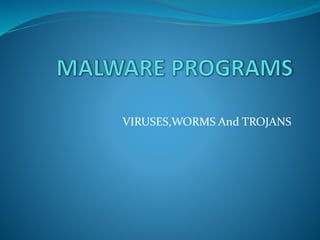 VIRUSES,WORMS And TROJANS
 
