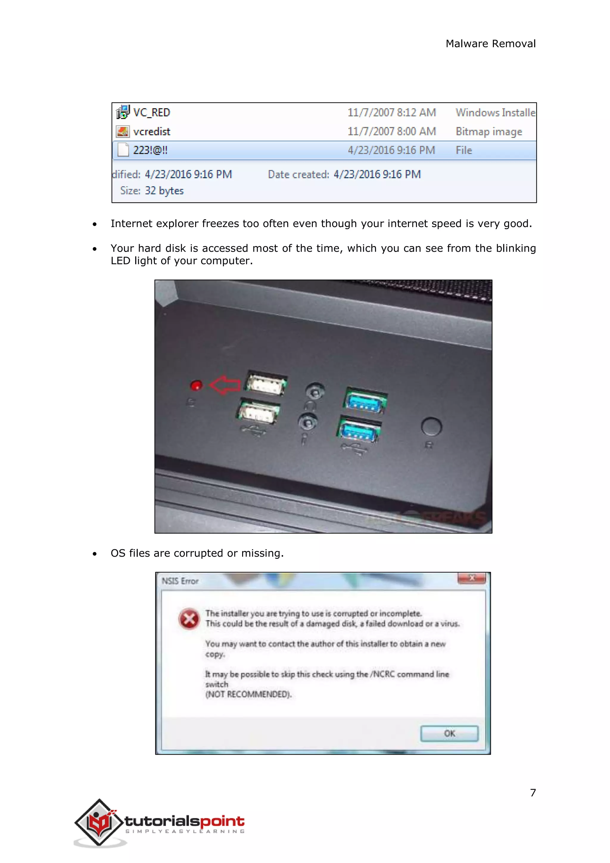 Malware Removal
7
 Internet explorer freezes too often even though your internet speed is very good.
 Your hard disk is accessed most of the time, which you can see from the blinking
LED light of your computer.
 OS files are corrupted or missing.
 