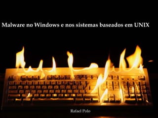 R Malware no Windows e nos sistemas baseados em UNIX Rafael Polo 