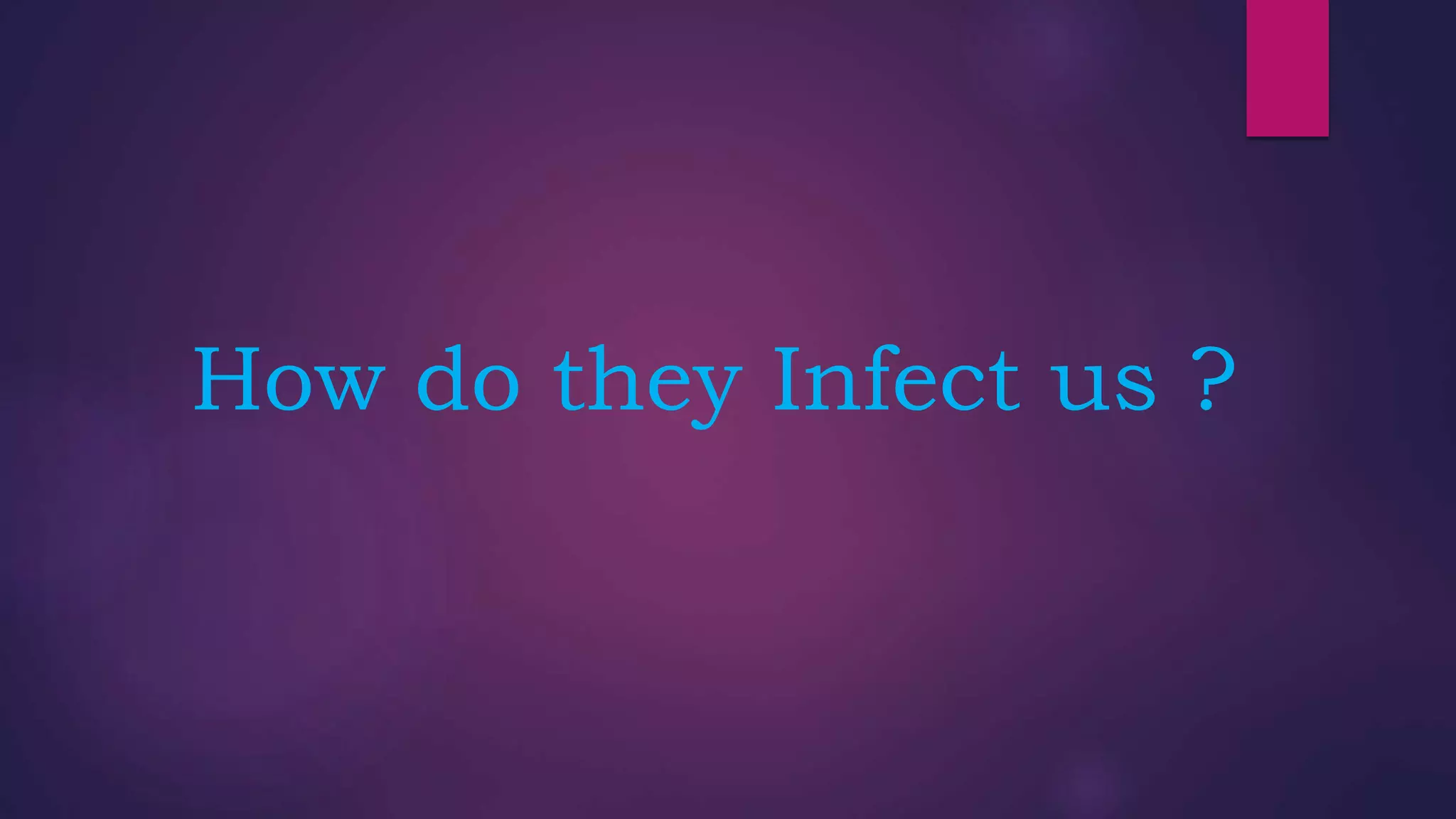 How do they Infect us ?
 