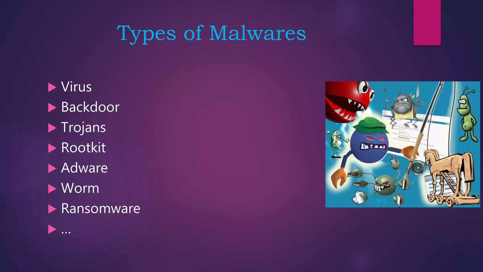 Types of Malwares
 Virus
 Backdoor
 Trojans
 Rootkit
 Adware
 Worm
 Ransomware
 …
 