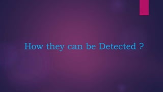 How they can be Detected ?
 