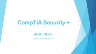CompTIA Security +
Abolfazl Naderi
Naderi.traning@gmail.com
 