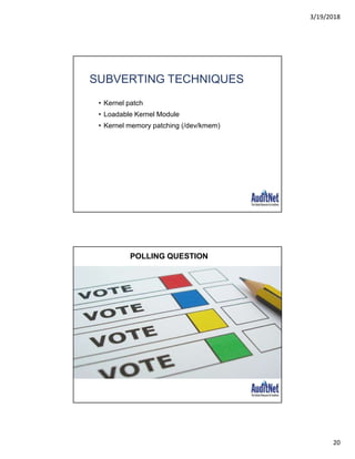 3/19/2018
20
SUBVERTING TECHNIQUES
• Kernel patch
• Loadable Kernel Module
• Kernel memory patching (/dev/kmem)
POLLING QUESTION
 