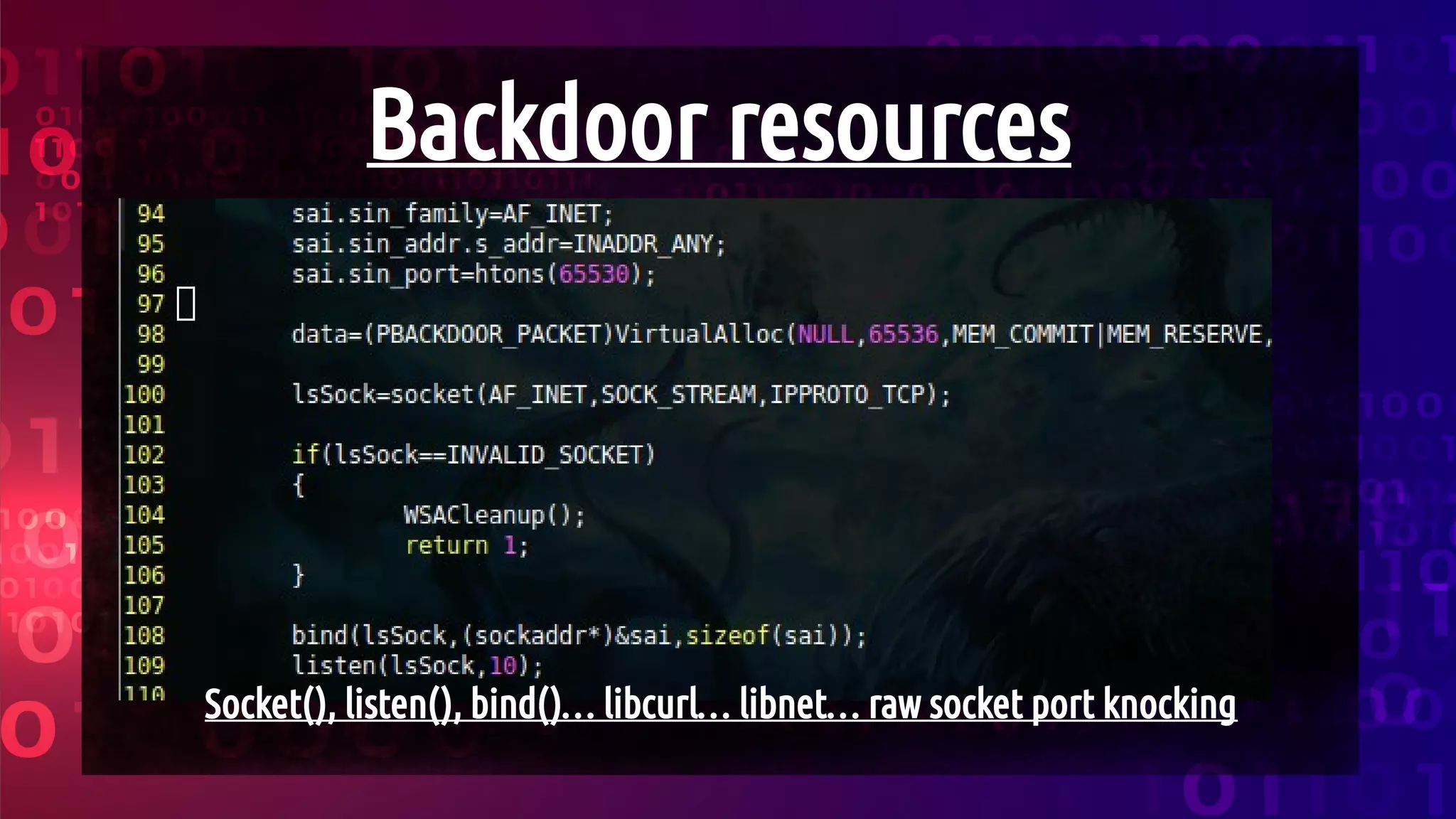 Backdoor resources
Socket(), listen(), bind()… libcurl… libnet… raw socket port knocking
 