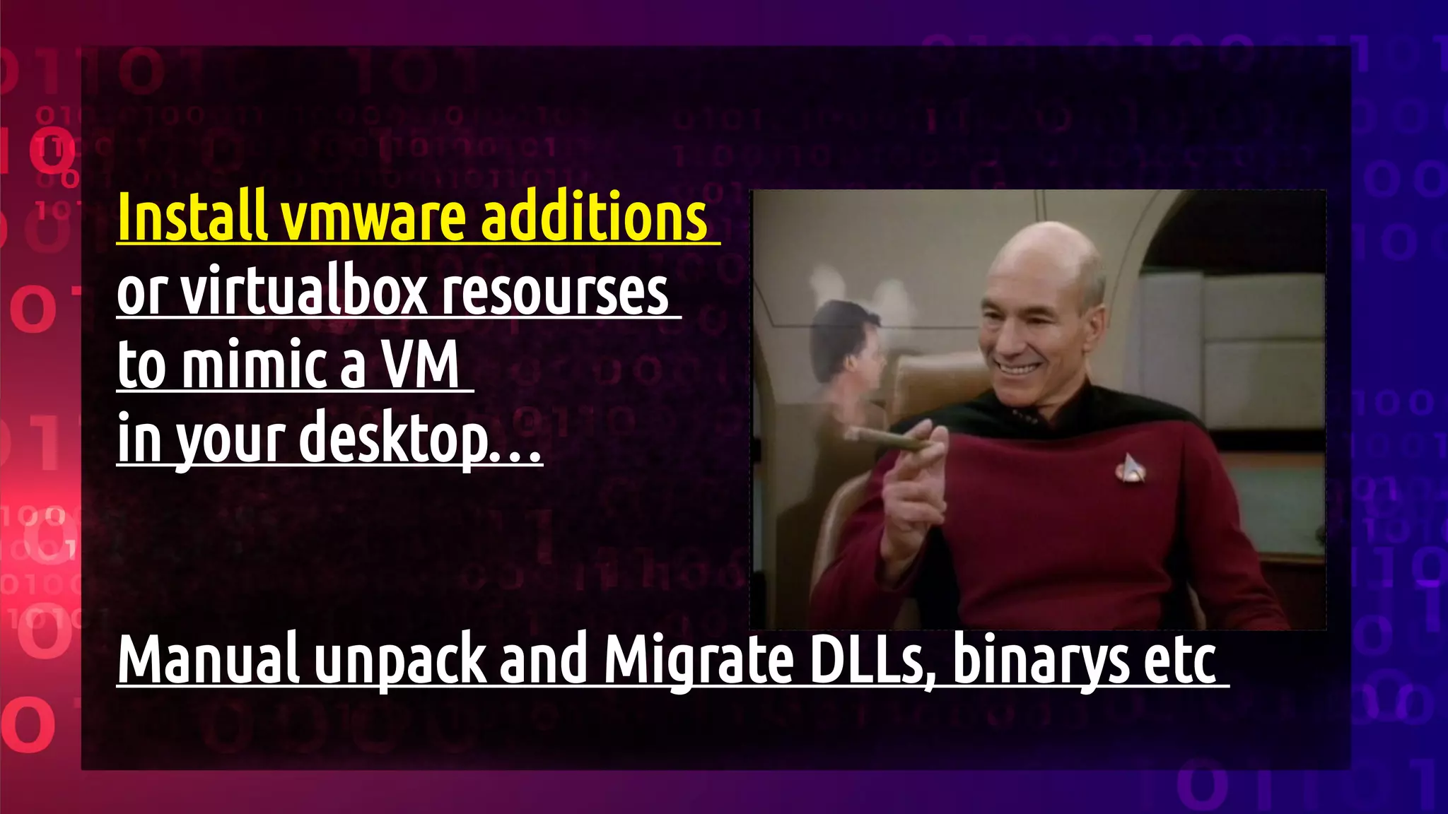 Install vmware additions
or virtualbox resourses
to mimic a VM
in your desktop…
Manual unpack and Migrate DLLs, binarys etc
 