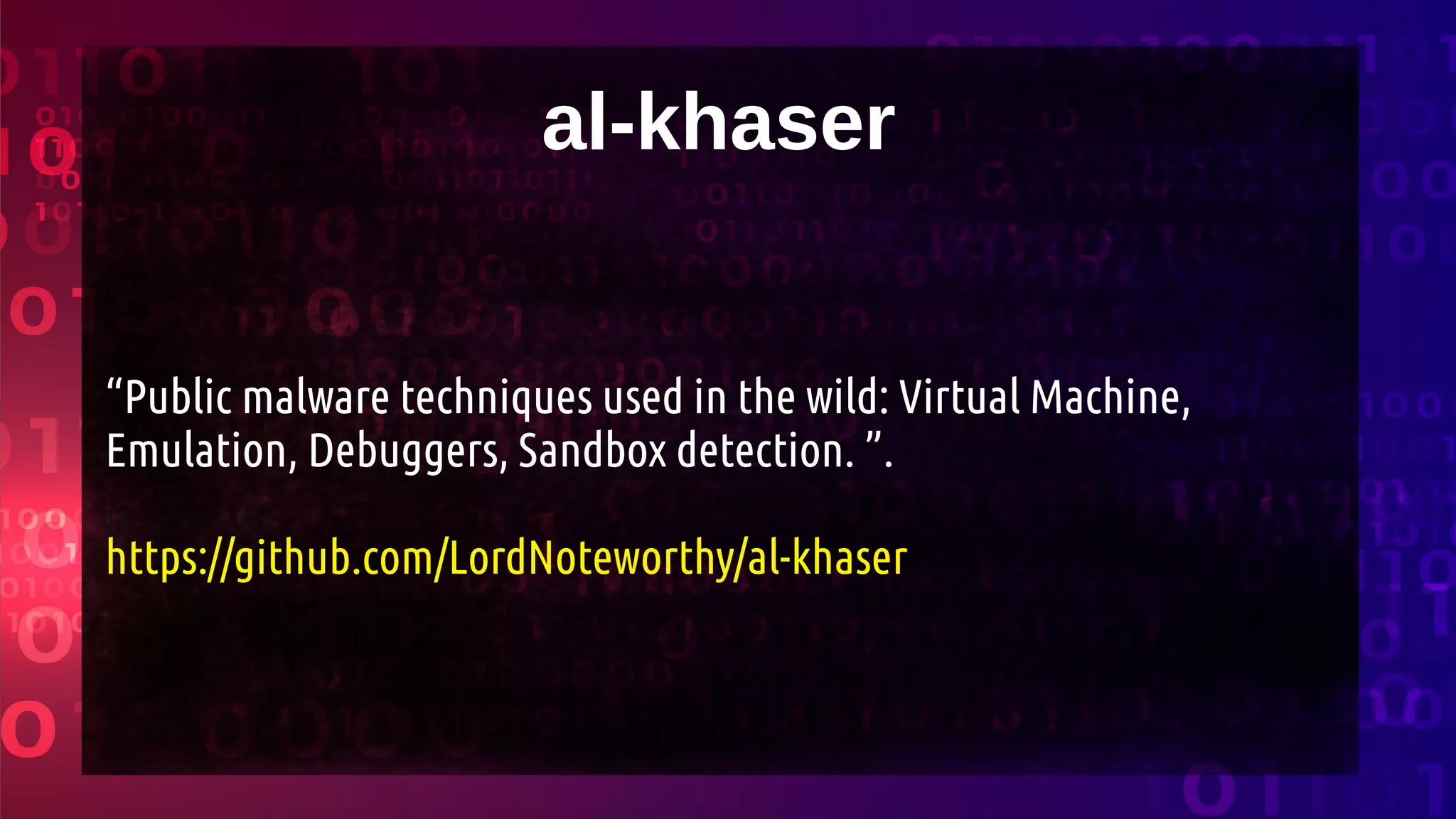 al-khaser
“Public malware techniques used in the wild: Virtual Machine,
Emulation, Debuggers, Sandbox detection. ”.
https://github.com/LordNoteworthy/al-khaser
 