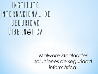 instituto
internacional de
seguridad
cibern ticaé
Malware Steglaoder
soluciones de seguridad
informática
 