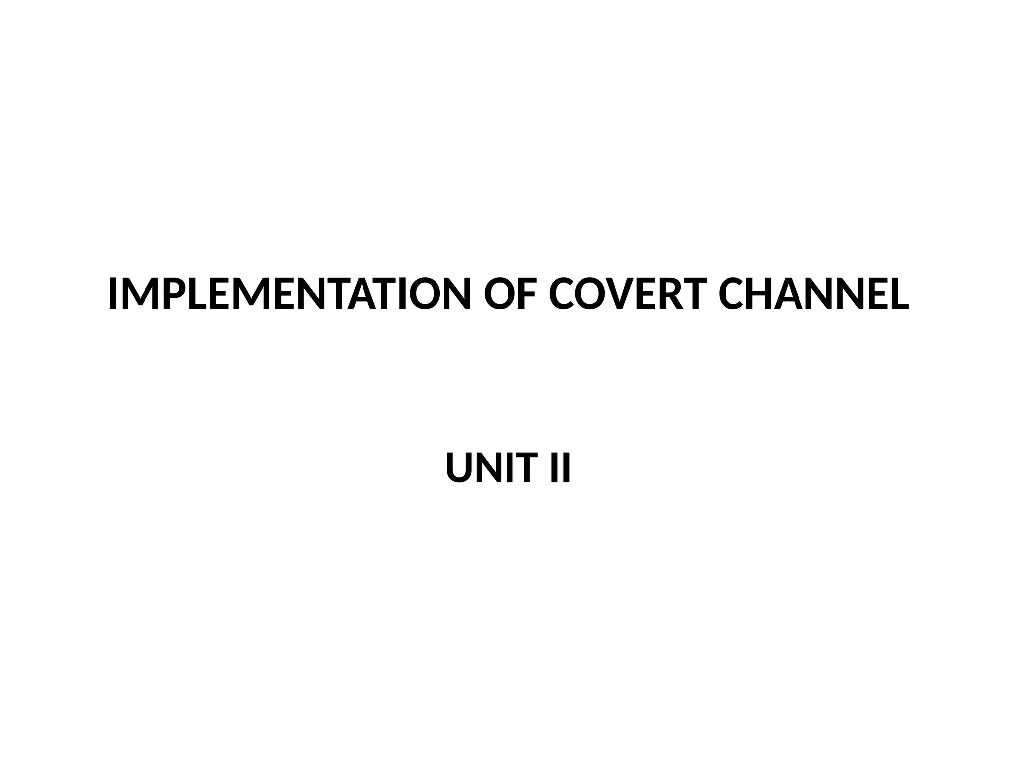 IMPLEMENTATION OF COVERT CHANNEL
UNIT II
 