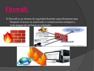 Firewall:
El firewall es un sistema de seguridad diseñado específicamente para
bloquear el acceso no autorizado a comunica...