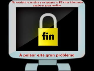  No encripte su cerebro y no apague su PC estar informado ayuda en gran medidafinA palear este gran problema 