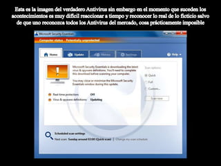 Esta es la imagen del verdadero Antivirus sin embargo en el momento que suceden los acontecimientos es muy difícil reaccionar a tiempo y reconocer lo real de lo ficticio salvo de que uno reconozca todos los Antivirus del mercado, cosa prácticamente imposible