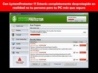 Con SystemProtector !!! Estarás completamente desprotegido en realidad no tu persona pero tu PC más que seguro 