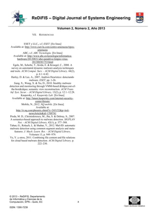 ReDiFIS – Digital Journal of Systems Engineering
Volumen 2, Número 2, Año 2013
VII. REFERENCIAS

ESET y LLC,, s.f. ESET. [En línea]
Available at: http://www.eset-la.com/centro-amenazas/tiposamenazas
ABC, s.f. ABC Tecnología. [En línea]
Available at: http://www.abc.es/tecnologia/informaticahardware/20130831/abci-pendrive-limpio-virus201308301753.html
Egele, M., Scholte, T., Kirda, E. & Kruegel, C., 2008. A
survey on automated dynamic malware-analysis techniques
and tools. ACM Comput. Surv. - ACM Digital Library, 44(2),
p. 6:1–6:42.
Harley, D. & Lee, A., 2007. Análisis Heurístico: detectando
malware. ESET, pp. 1-26.
Jiang, X., Wang, X. & Xu, D., 2010. Stealthy malware
detection and monitoring through VMM-based &ldquo;out-ofthe-box&rdquo; semantic view reconstruction. ACM Trans.
Inf. Syst. Secur. - ACM Digital Library, 13(2), p. 12:1–12:28.
Kaspersky, s.f. Kaspersky Lab. [En línea]
Available at: http://latam.kaspersky.com/internet-securitycenter/threats/
Mobile, N., 2012. NQ mobile. [En línea]
Available at:
http://ir.nq.com/phoenix.zhtml?c=243152&p=irolnewsArticle&id=1709741
Preda, M. D., Christodorescu, M., Jha, S. & Debray, S., 2007.
A semantics-based approach to malware detection. SIGPLAN
Not. - ACM Digital Library, 42(1), p. 377–388.
Tahan, G., Rokach, L. & Shahar, Y., 2012. Mal-ID: automatic
malware detection using common segment analysis and metafeatures. J. Mach. Learn. Res. - ACM Digital Library,
Volumen 13, p. 949–979.
Ye, Y. y otros, 2011. Combining file content and file relations
for cloud based malware detection. ACM Digital Library, p.
222–230.

© 2013 – ReDiFIS, Departamento
de Informática y Ciencias de la
Computación, EPN – Quito, EC
ISSN: 1390-7239

4

 