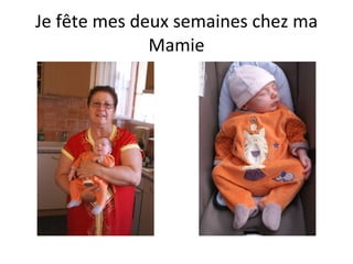 Je fête mes deux semaines chez ma Mamie 