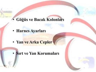 • Göğüs ve Bacak Kolonları
• Harnes Ayarları

• Yan ve Arka Cepler
• Sırt ve Yan Korumaları

 