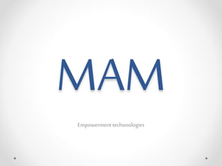 MAM
Empowerment techonologies
 