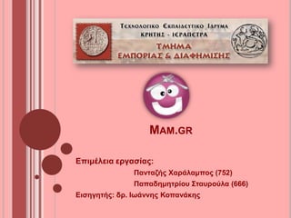 Mam.gr Επιμέλεια εργασίας: 		Πανταζής Χαράλαμπος (752) 		Παπαδημητρίου Σταυρούλα (666) Εισηγητής: δρ. Ιωάννης Κοπανάκης 