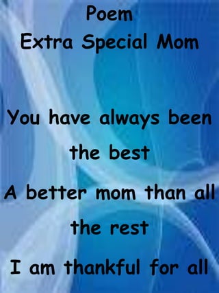 Poem Extra SpecialMom Youhavealwaysbeenthebest A bettermomthanalltherest I am thankfulforallthethingsyou do I am glad my momis extra special!!! 