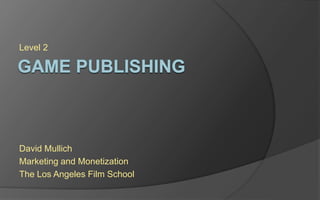 Level 2
David Mullich
Marketing and Monetization
The Los Angeles Film School
 
