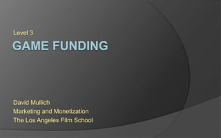 Level 3
David Mullich
Marketing and Monetization
The Los Angeles Film School
 